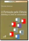Formação Pela Ciência, A: Schelling e a Ideia de Universidade - Coleção Universidade - EDUERJ - EDIT. DA UNIV. DO EST. DO RIO - UERJ Formação Pela Ciência, A: Schelling e a Ideia de Universidade - Coleção Universidade - EDUERJ - EDIT. DA UNIV. DO EST. DO RIO - UERJ