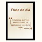 Frase do Dia" A mudança que você busca."Quadro Motivacional
