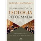 Fundamentos da teologia reformada Um comentário da confissão de fé de Westminster Augustus Nicodemus