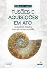 Fusões e Aquisições em Ato. Guia Prático Geração e Destruição de Valor em M&A - Editora Senac Rio