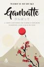 Ganbatte - A Arte Japonesa de Fazer o Melhor Possível Com o Que Se Tem Ganbatte - A Arte Japonesa de Fazer o Melhor Possível Com o Que Se Tem
