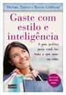Gaste com estilo e inteligencia - o guia pratico para voce ter tudo o que q - EDITORA GENTE
