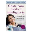 Gaste Com Estilo e Inteligência - O Guia Prático Para Você Ter Tudo o Que Quer na Vida - Gente