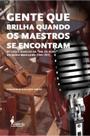 Gente Que Brilha Quando os Maestros Se Encontram: Música e Músicos da Era de Ouro do Rádio Brasileir - Alameda