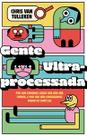 Gente Ultraprocessada: por Que Comemos Coisas Que Não São Comida, e por Que Não Conseguimos Parar de Gente Ultraprocessada: por Que Comemos Coisas Que Não São Comida, e por Que Não Conseguimos Parar de
