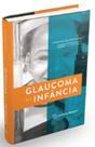 GLAUCOMA NA INFÂNCIA 1ª EDIÇÃO - Editora Cultura Médica GLAUCOMA NA INFÂNCIA 1ª EDIÇÃO - Editora Cultura Médica