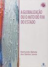 Globalização Ou o Mito do Fim do Estado, A - UNIJUI Globalização Ou o Mito do Fim do Estado, A - UNIJUI