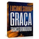 Graça Transformadora, Luciano Subirá - Vida Graça Transformadora, Luciano Subirá - Vida