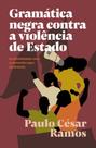 Gramática negra contra a violência de Estado: Da discriminação racial ao genocídio negro (1978-2018) - ELEFANTE