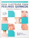 Guia Ilustrado para Peelings Quimico: Nocoes Basicas, Indicacoes, Usos