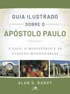 Guia ilustrado sobre o apóstolo paulo: a vida, o ministério e as viagens missionárias - VIDA NOVA