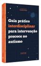 Guia Prático Interdisciplinar Para Intervenção Precoce no Autismo Guia Prático Interdisciplinar Para Intervenção Precoce no Autismo