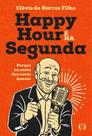 Happy Hour É Na Segunda - Porque Na Sexta Fica Tarde Demais Happy Hour É Na Segunda - Porque Na Sexta Fica Tarde Demais