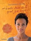 Heute bin ich gut zu mir: Mit Ayurveda und Achtsamkeit zu mehr Gesundheit und Gelassenheit