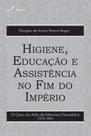 Higiene, educação e assistência no fim do império Higiene, educação e assistência no fim do império