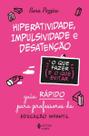 Hiperatividade, Impulsividade e Desatenção - O Que Fazer e o Que Evitar Hiperatividade, Impulsividade e Desatenção - O Que Fazer e o Que Evitar