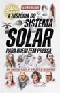 História do Sistema Solar Para Quem Tem Pressa, A História do Sistema Solar Para Quem Tem Pressa, A