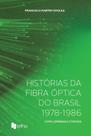 Histórias da fibra óptica do Brasil (1978-1986) - Como lembrada e contada Histórias da fibra óptica do Brasil (1978-1986) - Como lembrada e contada