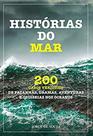 Histórias do Mar - Vol. 1: 200 Casos Verídicos de Façanhas, Dramas, Aventuras e Odisseias nos Oceanos Histórias do Mar - Vol. 1: 200 Casos Verídicos de Façanhas, Dramas, Aventuras e Odisseias nos Oceanos