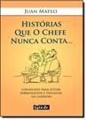 Histórias Que o Chefe Nunca Conta Histórias Que o Chefe Nunca Conta