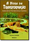 Hora da Transformação Fortalecendo sua Vida Através da sua Consciência, A Hora da Transformação Fortalecendo sua Vida Através da sua Consciência, A
