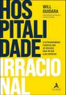 Hospitalidade Irracional - o Extraordinário Poder De Dar Às Pessoas Mais Do Que Elas Esperam