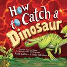 How to catch a dinosaur How to catch a dinosaur