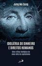 Idolatria Do Dinheiro E Direitos Humanos - Uma Crítica Teológica Do Novo Mito Do Capitalismo