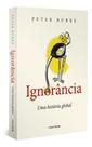 Ignorância - Uma História Global Ignorância - Uma História Global