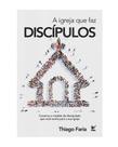 Igreja Que Faz Discípulos, A - VIDA EDITORA Igreja Que Faz Discípulos, A - VIDA EDITORA