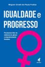 Igualdade e Progresso - Precisamos Falar de Violência de Gênero e Empoderamento Feminino