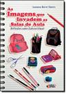 Imagens Que Invadem As Salas De Aula, As - IDEIAS & LETRAS