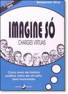 Imagine Só: Charges Virtuais Imagine Só: Charges Virtuais