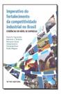 Imperativo do Fortalecimento da Competividade Industrial no Brasil Imperativo do Fortalecimento da Competividade Industrial no Brasil