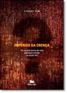 Impérios da Crença: Por Que Precisamos de Mais Ceticismo e Dúvida no Século Xxi Impérios da Crença: Por Que Precisamos de Mais Ceticismo e Dúvida no Século Xxi