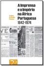 Imprensa e o Império na África Portuguesa, A - (1842-1974) - EDICOES 70
