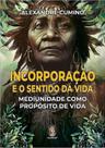 Incorporação e o Sentido Da Vida - Mediunidade Como Propósito De Vida
