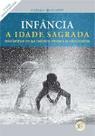 Infância - a Idade Sagrada - Revista e Ampliada - 05ed/18