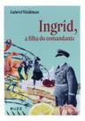 Ingrid, a Filha do Comandante