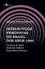 Intelectuais feministas no Brasil dos anos 1960: Carmen da Silva, Heleieth Saffioti, Rose Marie Muraro - PACO EDITORIAL