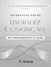 Interfaces Entre Linguagem e Cognição - Do Pensamento à Ação