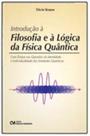 Introducao a filosofia e a logica fisica quantica Introducao a filosofia e a logica fisica quantica