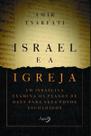 Israel e a Igreja - Um Israelita Examina Os Planos De Deus Para Seus Povos Escolhidos
