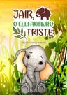Jair, o elefantinho triste - CLUBE DE AUTORES **