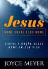 Jesus: Nome sobre Todo Nome Jesus: Nome sobre Todo Nome