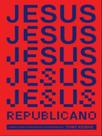 Jesus republicano - como a direita reescreveu os evangelhos