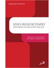 Jesus Ressuscitado Segundo os Relatos Pascais - Narrativas, Interpretações e Mensagem Evangelizadora
