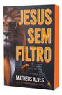 Jesus Sem Filtro - Desmascarando as Bobagens Que Dizem Por Aí Sobre o Filho de Deus