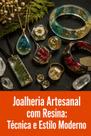 Joalheria Artesanal com Resina Técnica e Estilo Moderno