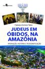 Judeus em Óbidos, na Amazônia: imigração, história e ressignificação